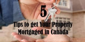 5 tips to get your property mortgaged in Canada